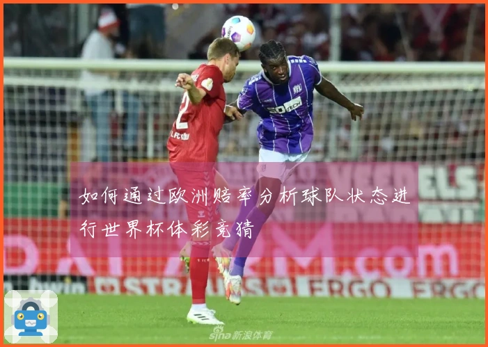 如何通过欧洲赔率分析球队状态进行世界杯体彩竞猜